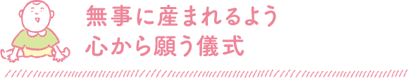 無事に産まれるよう心から願う儀式